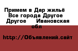 Примем в Дар жильё! - Все города Другое » Другое   . Ивановская обл.